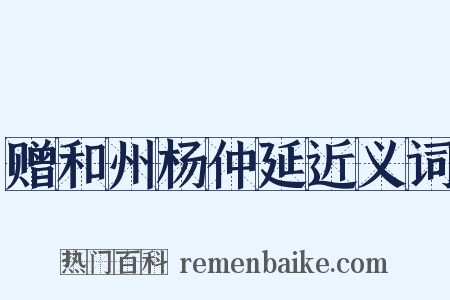 赠和州杨仲延近义词是什么意思的图片